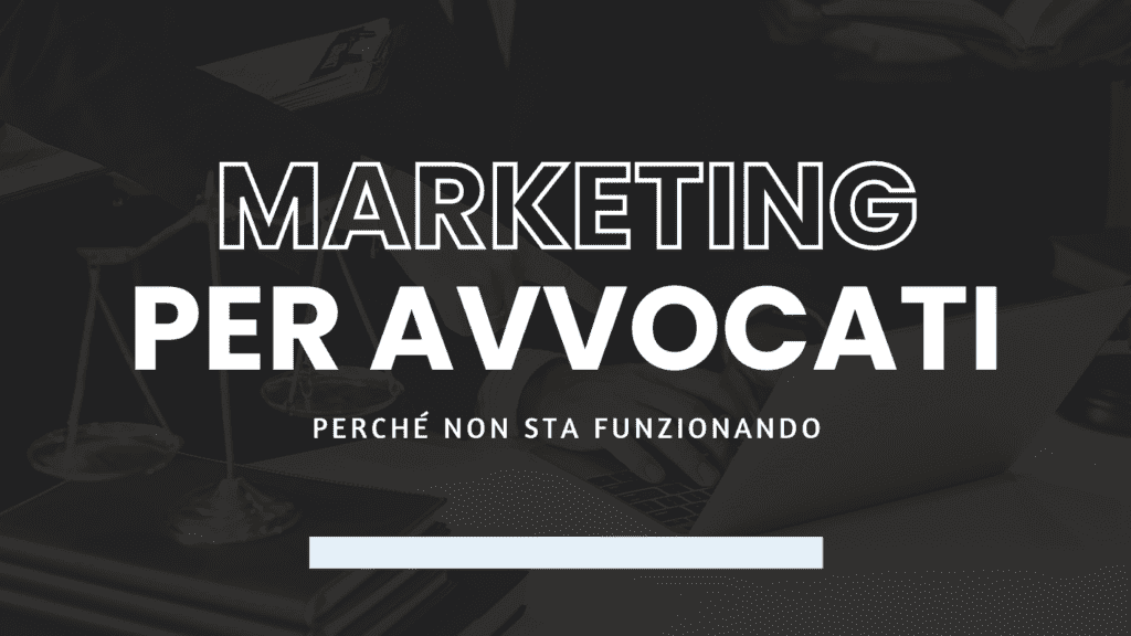 Marketing per Avvocati 5 motivi per cui NON sta funzionando e come risolvere