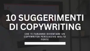 I 10 suggerimenti che ti faranno diventare un copywriter persuasivo molto forte