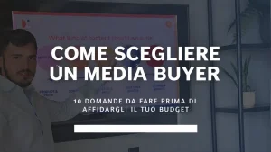 Come scegliere un media buyer: 10 domande da fare prima di affidargli il tuo budget