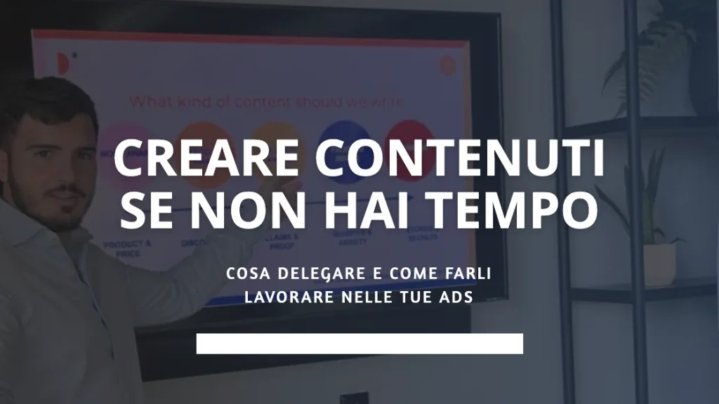 Creare contenuti se non hai tempo: cosa delegare e come farli lavorare nelle tue ads