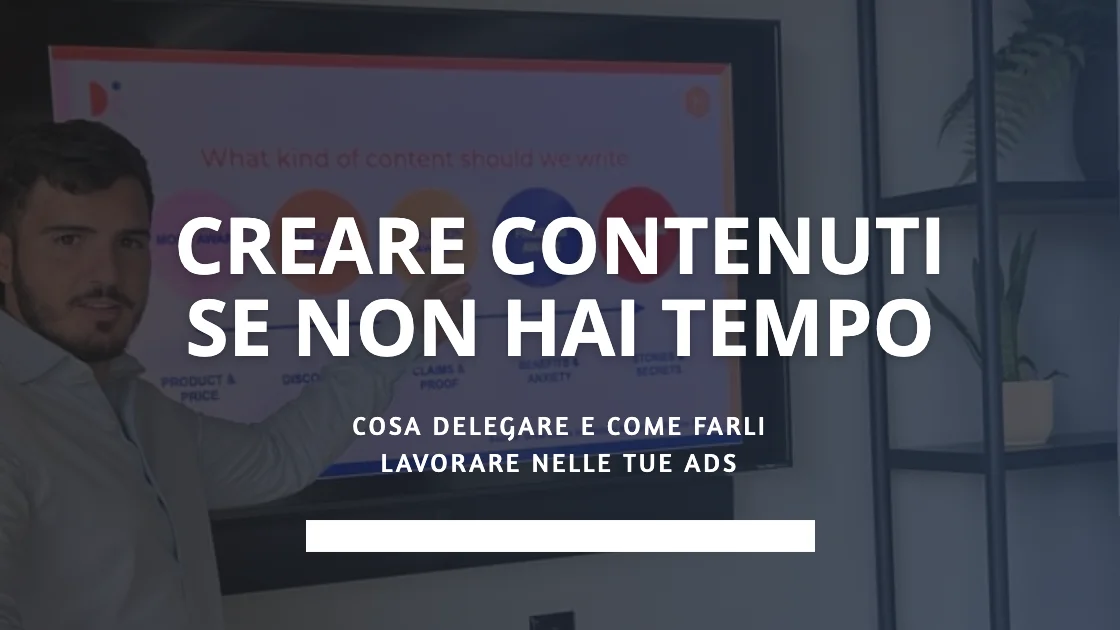 Creare contenuti se non hai tempo: cosa delegare e come farli lavorare nelle tue ads