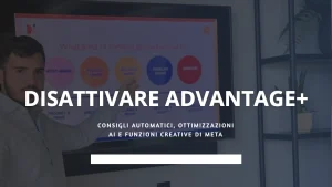 Disattivare Advantage+ su Meta Ads: consigli automatici, ottimizzazioni AI e funzioni creative