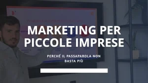 Marketing per piccole imprese: perché il passaparola non basta più (e da dove iniziare)
